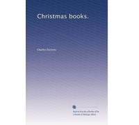 The Christmas Books: And Reprinted Pieces