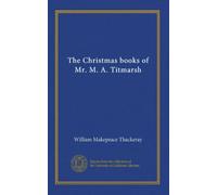 The Christmas books of Mr. M. A. Titmarsh