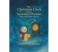 The Christmas Clock and the Snowman’s Promise: A Time-Twisting Winter Adventure