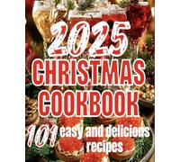 The Christmas Cookbook: 101 very easy and delicious recipes for Christmas, New Year and Holiday: (Festive Snacks, Hot Dishes, Desserts, Cookies, Baking Recipes and Christmas Coctails Recipes)