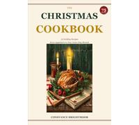 The Christmas Cookbook: 75 Holiday Recipes from Appetizers to New Year's Day Brunch
