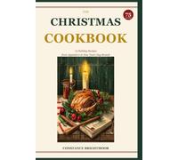 The Christmas Cookbook: 75 Holiday Recipes from Appetizers to New Year's Day Brunch
