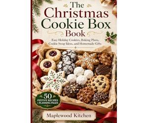 The Christmas Cookie Box Book: Easy Holiday Cookies, Baking Plans, Cookie Swap Ideas, and Homemade Gifts for a Stress-Free Christmas