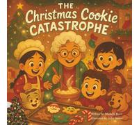 The Christmas Cookie Catastrophe: The Messier the Cookies, the Sweeter the Memories