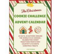 THE CHRISTMAS COOKIE CHALLENGE ADVENT CALENDAR: 24 DAYS, 24 NATIONS AROUND THE WORLD IN 24 COOKIES : CELEBRATING SWEET TRADITIONS FROM EVERY COUNTRY’S FAVORITE CHRISTMAS TREATS