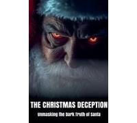 The Christmas Deception Unmasking The Dark Truth Of Santa