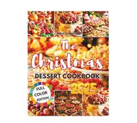 The Christmas Dessert Cookbook 2025: Irresistible Holiday Sweets to Delight Every Guest