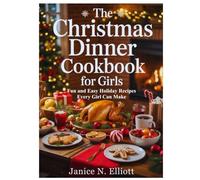 THE CHRISTMAS DINNER COOKBOOK FOR GIRLS: Fun and Easy Holiday Recipes Every Girl Can Make
