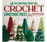 The Christmas Forest: Crochet Christmas Trees For Your Festive Decor: Making Christmas Trees