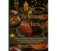 The Christmas Kitchen: Christmas at Home - Where family favourites meet a little fizz, a touch of sparkle & a lot of magical moments