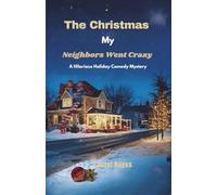 The Christmas My Neighbors Went Crazy: A Hilarious Holiday Comedy Mystery