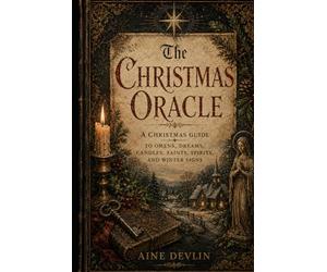 The Christmas Oracle: A Christmas Guide to Omens, Dreams, Candles, Saints, Spirits, and Winter Signs