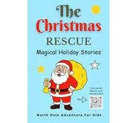 The Christmas Rescue: A Magical Winter Adventure About Friendship, Courage and Saving Santa’s Village (A heartwarming Christmas storybook for boys and ... of adventure, magic, and Christmas spirit!