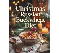 The Christmas Russian Buckwheat Diet: A Holiday Detox & Wellness Cookbook with Russian Recipes, Mindful Eating, and Heritage-Inspired Weight Loss