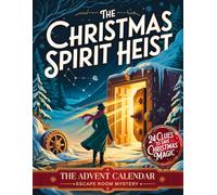 The Christmas Spirit Heist - The Advent Calendar Escape Room Mystery: An Interactive Christmas Adventure with 24 Puzzles and Riddles to Save the Magic of December