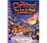 The Christmas That Lost Its Magic: A Christmas Mystery for Kids: An Interactive STEM Adventure with Puzzles, Science Activities, Clues, and a Magical Mission to Save Christmas