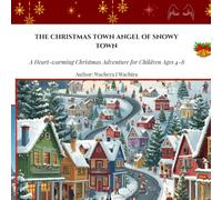 THE CHRISTMAS TOWN ANGEL OF SNOWY TOWN: A Heartwarming Christmas Adventure for Children Ages 4-8