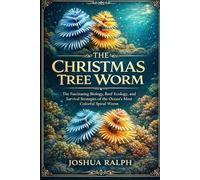 THE CHRISTMAS TREE WORM: The Fascinating Biology, Reef Ecology, and Survival Strategies of the Ocean’s Most Colorful Spiral Worm
