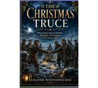 THE CHRISTMAS TRUCE: When Enemies Became Brothers: The Night WWI Stopped in No Man's Land