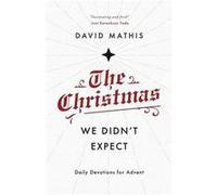 The Christmas We Didnt Expect Daily Devotions for Advent by David Mathis David Mathis (Auteur)