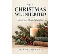 THE CHRISTMAS WE INHERITED: History, Myth, and Tradition