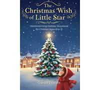 THE CHRISTMAS WISH OF A LITTLE STAR: Heartwarming Holiday Storybook for Children Ages 8 to 12