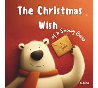 The Christmas Wish of a Snowy Bear: A Cozy Holiday Picture Book About Friendship, Gratitude, and the True Spirit of Christmas - A Holiday Gift Book for Kids
