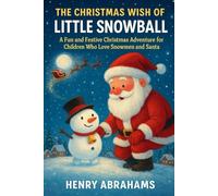 THE CHRISTMAS WISH OF LITTLE SNOWBALL: A Fun and Festive Christmas Adventure for Children Who Love Snowmen and Santa (Children’s Picture Book - Magical, Funny & Adventurous)
