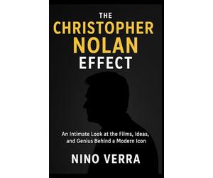 THE CHRISTOPHER NOLAN EFFECT: An Intimate Look at the Films, Ideas, and Genius Behind a Modern Icon
