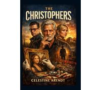 The Christophers: A Struggling Artist's Legacy, a Family's Greed, and a Forged Masterpiece - A Dark Comedy About Art, Inheritance, and Betrayal