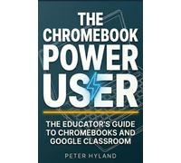 The Chromebook Power User:: The Educator's Guide to Chromebooks and Google Classroom