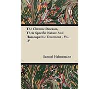 The Chronic Diseases, Their Specific Nature And Homeopathic Treatment - Vol. Iv