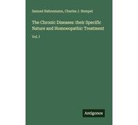 The Chronic Diseases: their Specific Nature and Homoeopathic Treatment: Vol. I