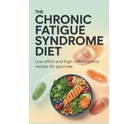 The Chronic Fatigue Syndrome Diet: Low-Effort and High-Mitochondria Recipes for Spoonies