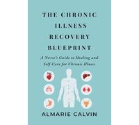 The Chronic Illness Recovery Blueprint: A Nurse’s Guide to Healing and Self-Care for Chronic Illness