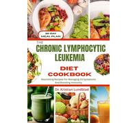 THE CHRONIC LYMPHOCYTIC LEUKEMIA DIET COOKBOOK: Nourishing Recipes For Managing Cll Symptoms And Boosting Immunity