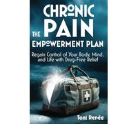 The Chronic Pain Empowerment Plan: Regain Control of Your Body, Mind, and Life with Drug-Free