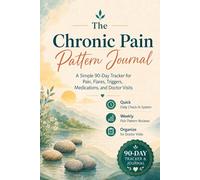 The Chronic Pain Pattern Journal: A Simple 90-Day Tracker for Pain, Flares, Triggers, Medications, and Doctor Visits