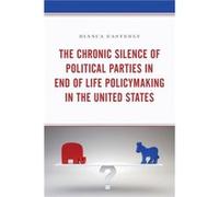 The Chronic Silence of Political Parties in End of Life Policymaking in the United States by Bianca Easterly Bianca Easterly (Auteur)