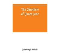 The Chronicle Of Queen Jane, And Of Two Years Of Queen Mary, And Especially Of The Rebellion Of Sir Thomas Wyat