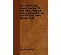 The Chronicle of Queen Jane and of Two Years of Queen Mary and Especially of the Rebellion of Sir Thomas Wyat Nichols, John Gough (Auteur)