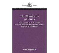 The Chronicler of China: Juan González de Mendoza, between Mission, Empire and History (Sixteenth- to Seventeenth Centuries)