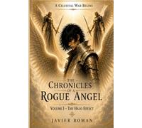 The Chronicles of a Rogue Angel: VOLUME I- THE HALO EFFECT