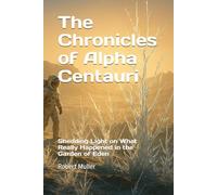 The Chronicles of Alpha Centauri: Shedding Light on What Really Happened in the Garden of Eden