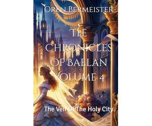 The Chronicles Of Baelan Volume 4: The Veil Of The Holy City