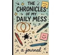 The Chronicles of My Daily Mess : A Journal: “A Joyful Journey Through My Daily Chaos ”