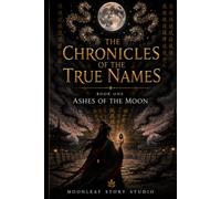 THE CHRONICLES OF THE TRUE NAMES: Book One: Ashes of the Moon