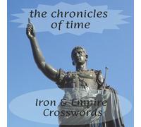 The Chronicles of Time: Iron & Empire: Ancient Rome & Greece Crossword Puzzles: A Collectible Historical Trivia Activity Book for Adults, Mythology Fans, and Avid Solvers
