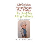 The Chronicles of Veterinarian Doc Farley and His Uniquely Ailing Patients: A Series of Poems