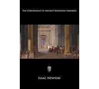The Chronology of Ancient Kingdoms Amended: To Which is Prefix'd, A Short Chronicle from the First Memory of Things in Europe, to the Conquest of Persia by Alexander the Great